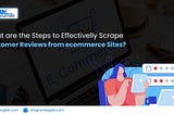 What Are The Steps To Effectively Scrape Customer Reviews From ECommerce Sites