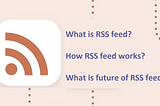 What is RSS feed? How do RSS feed works and the future of RSS feed?