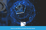 How to use DNS to Prevent Security Issues
