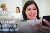 How To Develop A Mobile Healthcare App