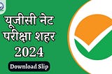 UGC NET परीक्षा शहर सूचना पर्ची 2024 जारी | Khan Global Studies Blogs