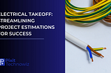 Electrical Takeoff: Streamlining Project Estimations for Success