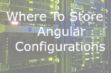 Where To Store Angular Configurations