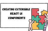 Creating Extensible React UI Components