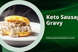 Delicious Keto Sausage Gravy Recipe