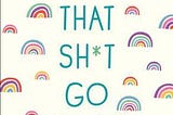 PDF Download%^ Let That Sh*t Go: A Journal for Leaving Your Bullsh*t Behind and Creating a Happy…