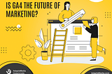 Is GA4 the Future of Marketing?