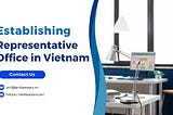 Establishing a Representative Office in Vietnam: A Simple Investment Route for Foreigners