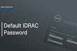 Default IDRAC Password - Dell IDRAC Default Login Details