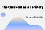 The Checkout as a Territory