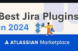 Best Jira Plugins for Development Teams in 2024