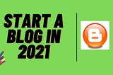 How To Start A Succesfull Blog In 2021?