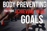 Are your Thoughts about your Body Preventing you from Achieving your Goals?