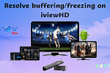How to resolve to buffer on iviewHD IPTV?