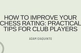 How to Improve Your Chess Rating: Practical Tips for Club Players