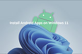 How to Install and Run Android Apps in Windows 11