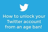 How to Get Twitter Account Unlocked for Age: Step-by-Step Guide