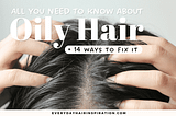 Oily Hair — What Causes It & 14 Ways To Fix It