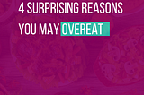 4 Surprising Reasons you May Overeat