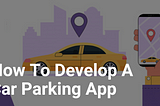 How to Develop a Car Parking App?