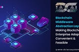 Making Blockchain Enterprise Adoption Convenient & Feasible