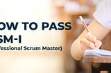 How to Pass the Professional Scrum Master I (PSM I) Assessment