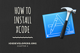 STEP BY STEP GUIDE TO INSTALL XCODE FOR IOS DEVELOPMENT