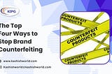 The Top Four Ways to Stop Brand Counterfeiting