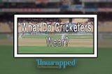 What Do Cricketers Wear?