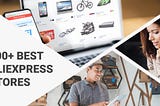 100+ Best AliExpress Stores For You To Dropshippi From