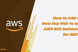 How to Add a New Key Pair to an AWS EC2 Instance for SSH?