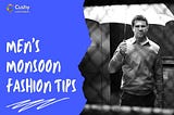 Men’s monsoon fashion tips — Cushy Blog