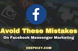 Avoid These Mistakes On Facebook Messenger Marketing — Deepdizy.com