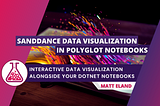 Visualizing Data in dotnet with Polyglot Notebooks and SandDance