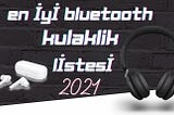En İyi Bluetooth Kulaklık Listesi 2021 | Teknotomy