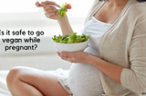 Is It Safe To Follow a Vegan Diet While Pregnant?