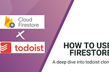 How to use Firestore: A deep dive into Todoist clone