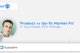 Podcast | Episode Nineteen- Product ＜＞ (Go-To) Market Fit,Ft Guy Nirpaz , CEO @ Totango