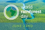 WORLD RAINFOREST DAY JUNE 22, 2022