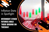 Inflation Data in Spotlight: Overnight Stock Futures Hold Their Ground on Tuesday