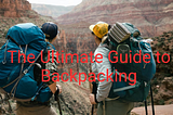 The Ultimate Guide to Backpacking: