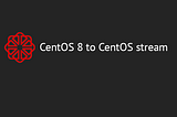 CentOS 8 to CentOS stream