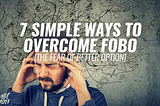 7 Simple Ways To Overcome FOBO (The Fear Of Better Option)