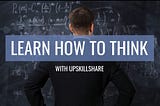 Learn How To Think — Part 1