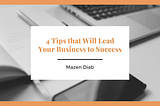 4 Tips that Will Lead Your Business to Success