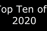 Top Ten Films of 2020 (Sort of…)