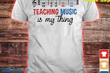 Official Teaching Music is my thing shirt