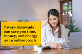 7 ways Autowade can save you time, money, and energy as an online coach