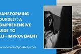 Transforming Yourself: A Comprehensive Guide to Self-Improvement momentsofpositivity