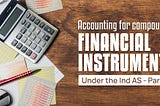 Accounting for compound financial instruments under the Ind AS — Part I